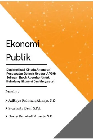 EKONOMI PUBLIK dan Implikasi Kinerja Pendapatan Belanja Negara (APBN) Sebagai Shock Absorber untuk Melindungi Ekonomi dan Masyarakat