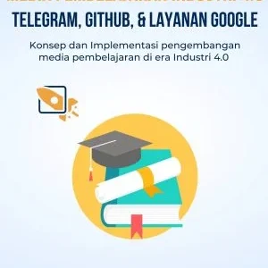 PENGEMBANGAN MEDIA PEMBELAJARAN INDUSTRI 4.0 TELEGRAM, GITHUB, DAN LAYANAN GOOGLE (KONSEP DAN IMPLEMENTASI PENGEMBANGAN MEDIA PEMBELAJARAN DI ERA INDUSTRI 4.0)