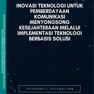 INOVASI TEKNOLOGI UNTUK PEMBERDAYAAN  KOMUNIKASI MENYONGSONG KESEJAHTERAAN MELALUI IMPLEMENTASI TEKNOLOGI BERBASIS SOLUSI