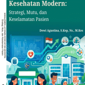 MANAJEMEN LAYANAN KESEHATAN MODERN:   Strategi, Mutu, dan Keselamatan Pasien